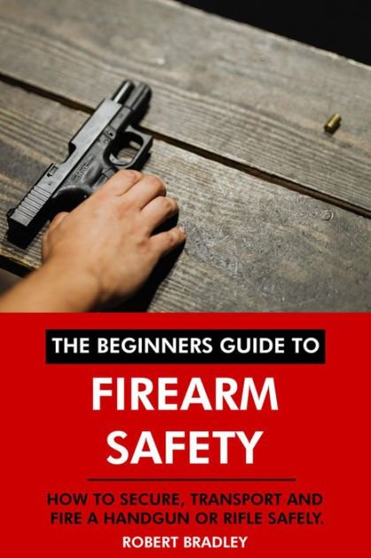 Beginners Guide To Understanding Firearm Safety And Handling