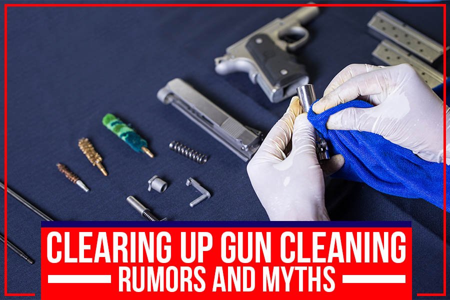 Gun Cleaning Myths: Debunking Common Misconceptions